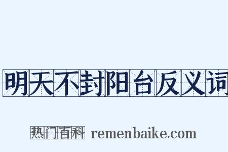 明天不封阳台反义词是什么意思的图片